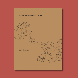 cotidiano epistolar, de Lara Kadocsa